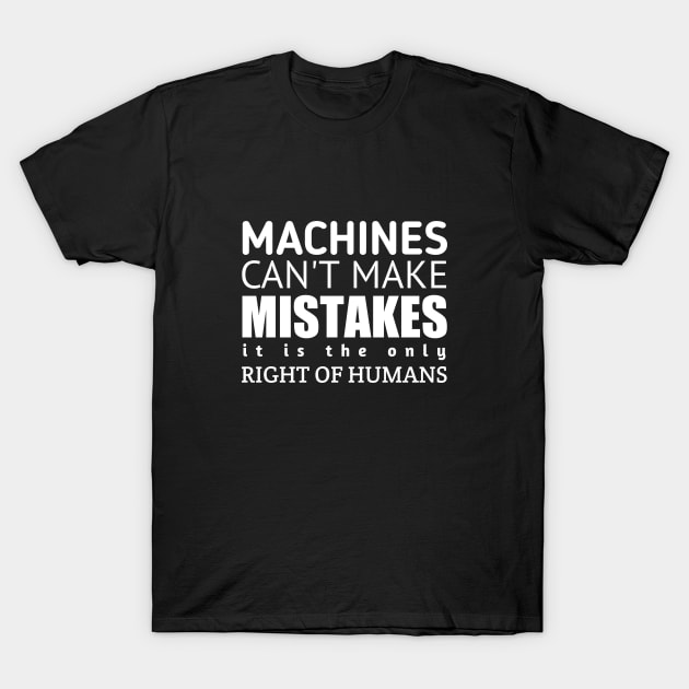 Machines Can't Make Mistakes T-Shirt by Curator Nation